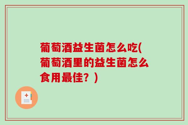 葡萄酒益生菌怎么吃(葡萄酒里的益生菌怎么食用最佳？)