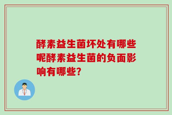 酵素益生菌坏处有哪些呢酵素益生菌的负面影响有哪些？