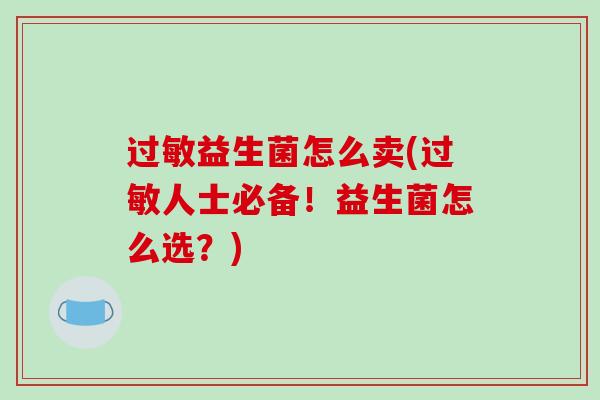 过敏益生菌怎么卖(过敏人士必备！益生菌怎么选？)