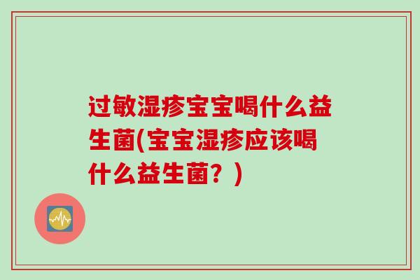 宝宝喝什么益生菌(宝宝应该喝什么益生菌？)