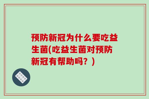 新冠为什么要吃益生菌(吃益生菌对新冠有帮助吗？)