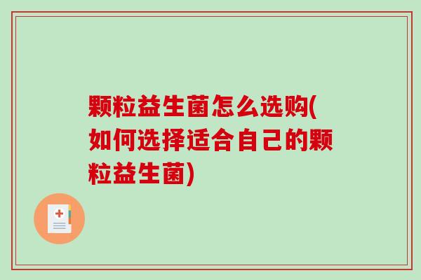颗粒益生菌怎么选购(如何选择适合自己的颗粒益生菌)