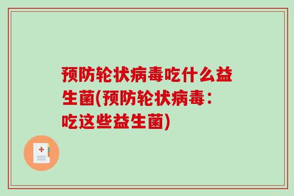 预防轮状病毒吃什么益生菌(预防轮状病毒：吃这些益生菌)