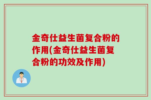 金奇仕益生菌复合粉的作用(金奇仕益生菌复合粉的功效及作用)