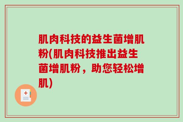 肌肉科技的益生菌增肌粉(肌肉科技推出益生菌增肌粉，助您轻松增肌)