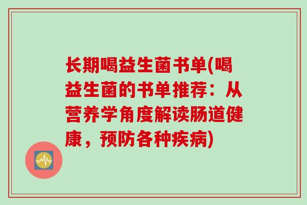 长期喝益生菌书单(喝益生菌的书单推荐：从营养学角度解读肠道健康，预防各种疾病)