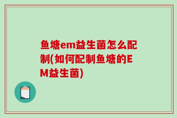 鱼塘em益生菌怎么配制(如何配制鱼塘的EM益生菌)