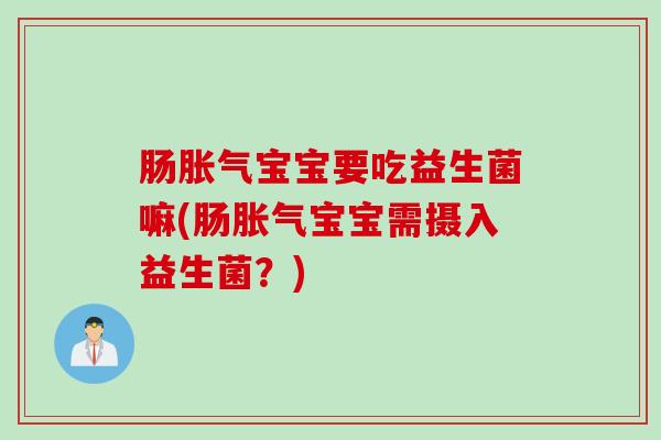 肠宝宝要吃益生菌嘛(肠宝宝需摄入益生菌？)