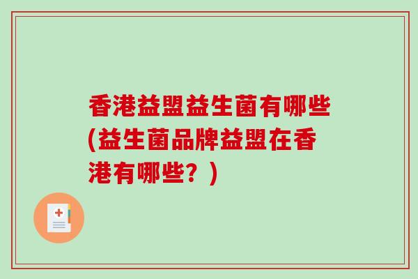 香港益盟益生菌有哪些(益生菌品牌益盟在香港有哪些？)