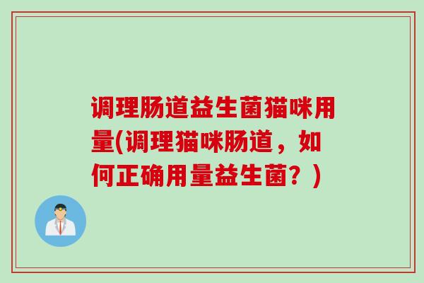 调理肠道益生菌猫咪用量(调理猫咪肠道，如何正确用量益生菌？)