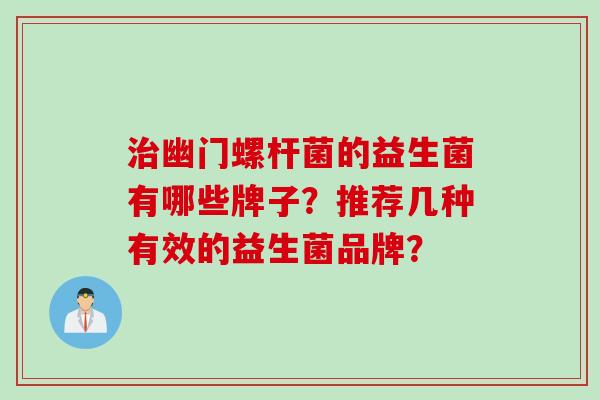 治幽门螺杆菌的益生菌有哪些牌子？推荐几种有效的益生菌品牌？