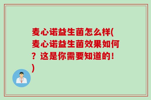麦心诺益生菌怎么样(麦心诺益生菌效果如何？这是你需要知道的！)