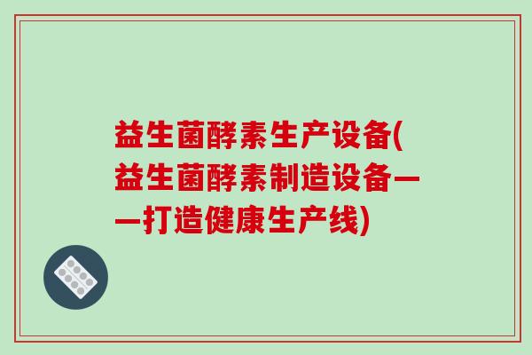 益生菌酵素生产设备(益生菌酵素制造设备——打造健康生产线)