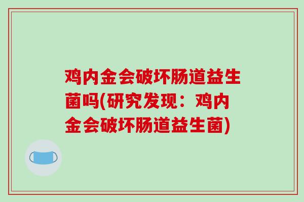 鸡内金会破坏肠道益生菌吗(研究发现：鸡内金会破坏肠道益生菌)