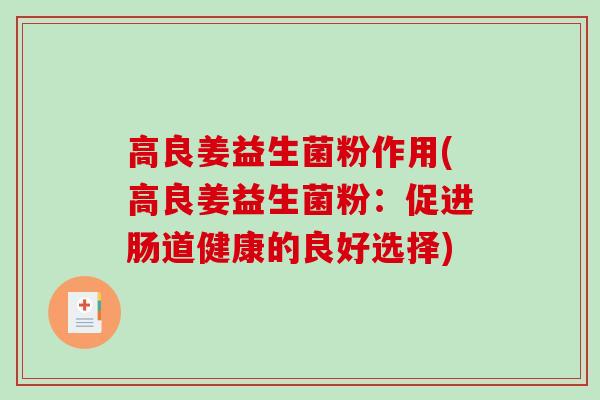 高良姜益生菌粉作用(高良姜益生菌粉：促进肠道健康的良好选择)