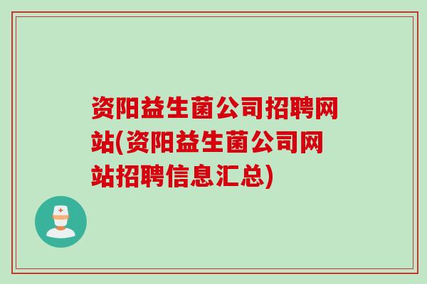 资阳益生菌公司招聘网站(资阳益生菌公司网站招聘信息汇总)