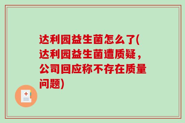 达利园益生菌怎么了(达利园益生菌遭质疑，公司回应称不存在质量问题)