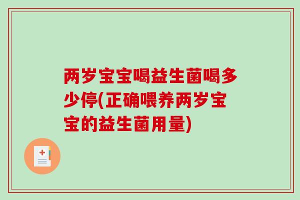 两岁宝宝喝益生菌喝多少停(正确喂养两岁宝宝的益生菌用量)
