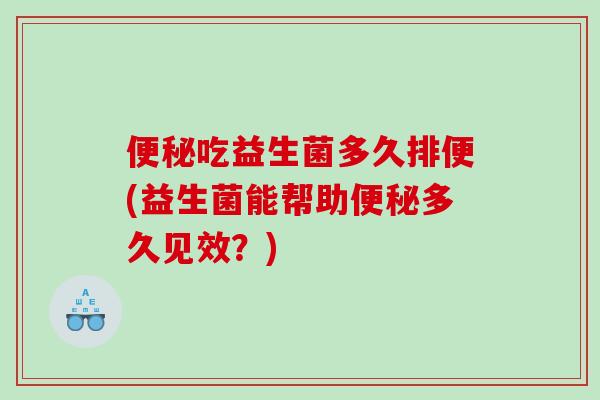 吃益生菌多久排便(益生菌能帮助多久见效？)