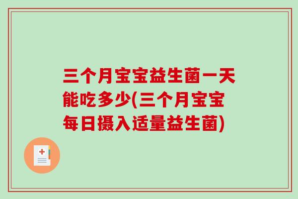 三个月宝宝益生菌一天能吃多少(三个月宝宝每日摄入适量益生菌)