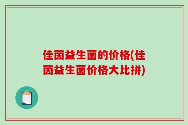 佳茵益生菌的价格(佳茵益生菌价格大比拼)