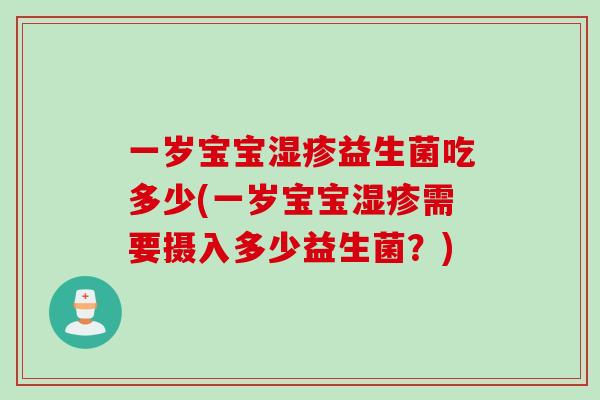 一岁宝宝湿疹益生菌吃多少(一岁宝宝湿疹需要摄入多少益生菌？)