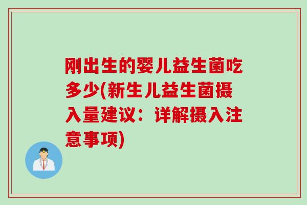 刚出生的婴儿益生菌吃多少(新生儿益生菌摄入量建议：详解摄入注意事项)