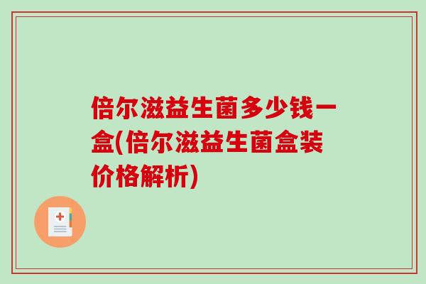 倍尔滋益生菌多少钱一盒(倍尔滋益生菌盒装价格解析)