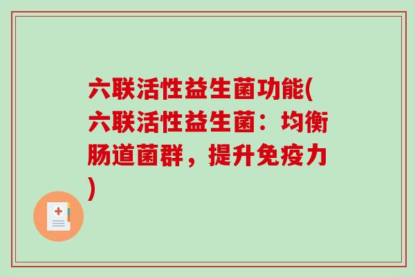 六联活性益生菌功能(六联活性益生菌：均衡肠道菌群，提升力)