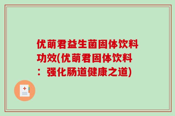 优萌君益生菌固体饮料功效(优萌君固体饮料：强化肠道健康之道)