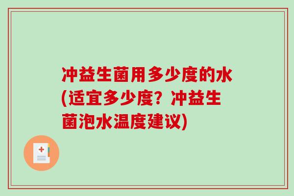 冲益生菌用多少度的水(适宜多少度？冲益生菌泡水温度建议)