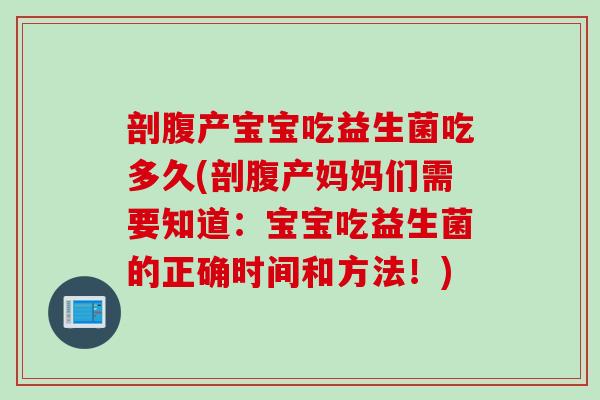 剖腹产宝宝吃益生菌吃多久(剖腹产妈妈们需要知道：宝宝吃益生菌的正确时间和方法！)