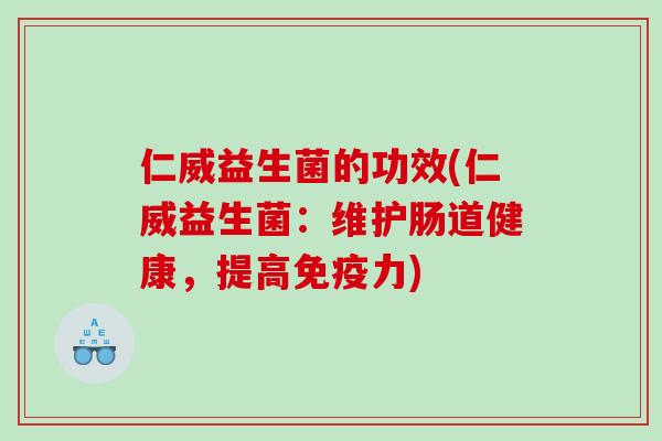 仁威益生菌的功效(仁威益生菌：维护肠道健康，提高免疫力)