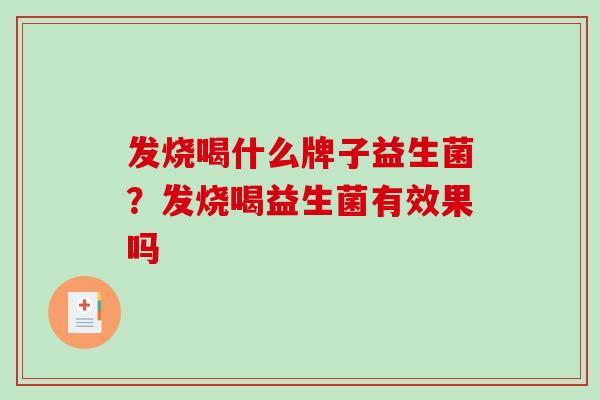 发烧喝什么牌子益生菌？发烧喝益生菌有效果吗