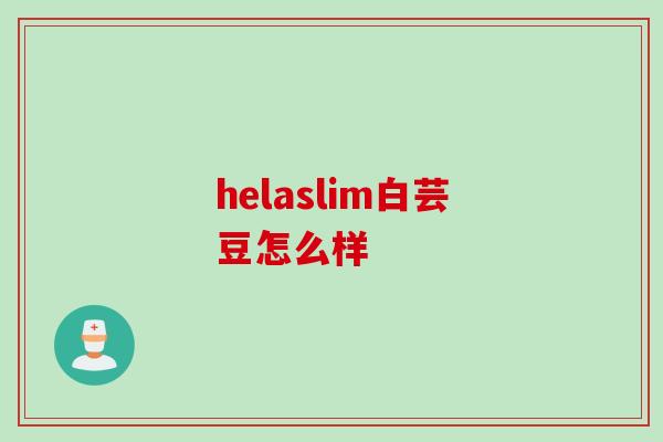 helaslim白芸豆怎么样