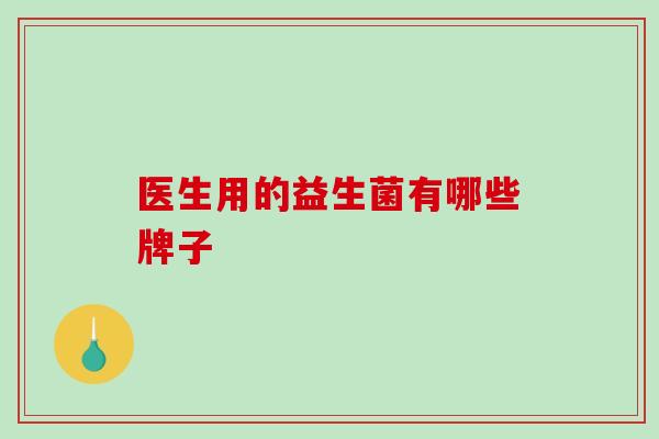 医生用的益生菌有哪些牌子
