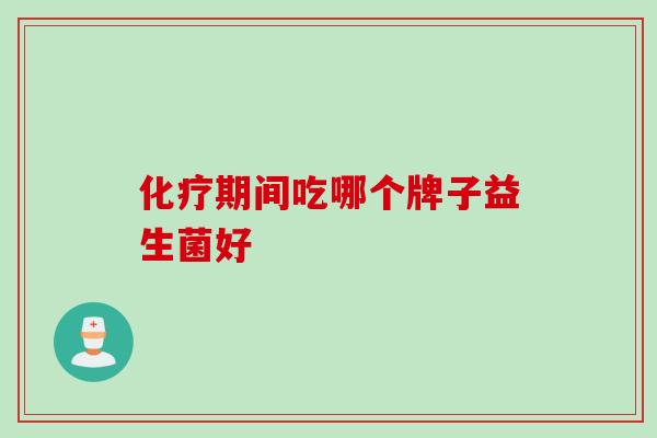 化疗期间吃哪个牌子益生菌好