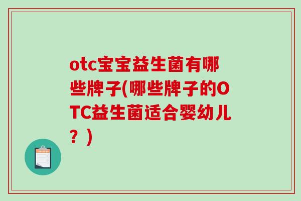 otc宝宝益生菌有哪些牌子(哪些牌子的OTC益生菌适合婴幼儿？)