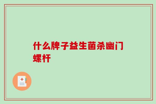 什么牌子益生菌杀幽门螺杆