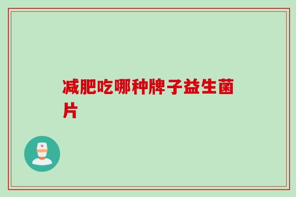 吃哪种牌子益生菌片
