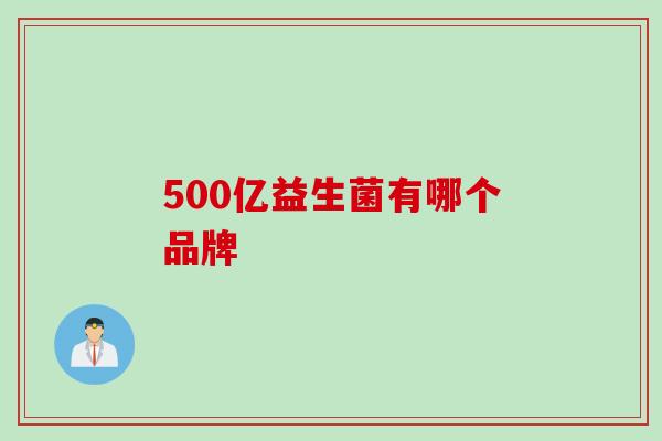 500亿益生菌有哪个品牌