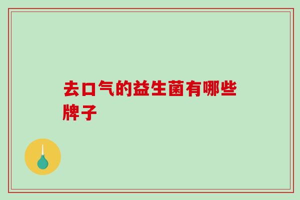 去口气的益生菌有哪些牌子