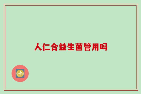 人仁合益生菌管用吗