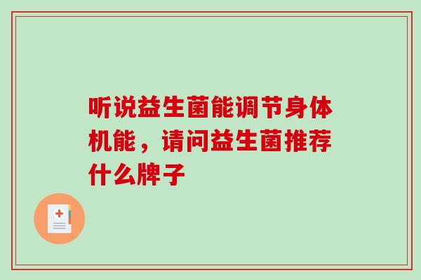 听说益生菌能调节身体机能，请问益生菌推荐什么牌子