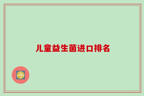 儿童益生菌进口排名