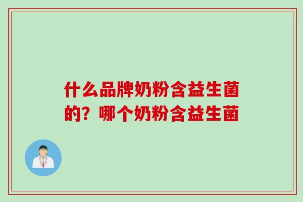 什么品牌奶粉含益生菌的？哪个奶粉含益生菌