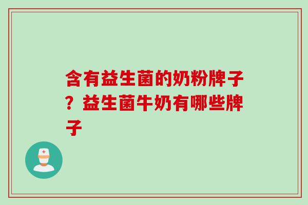 含有益生菌的奶粉牌子？益生菌牛奶有哪些牌子