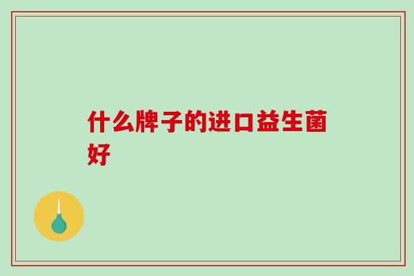 什么牌子的进口益生菌好