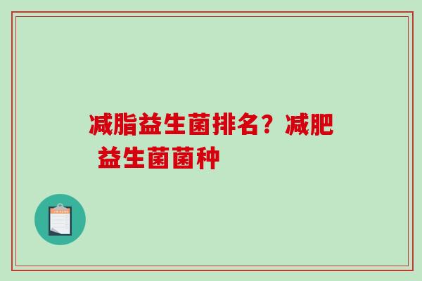 减脂益生菌排名？减肥 益生菌菌种