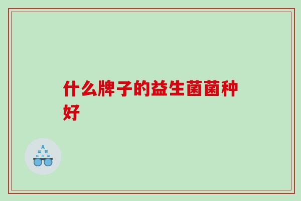 什么牌子的益生菌菌种好